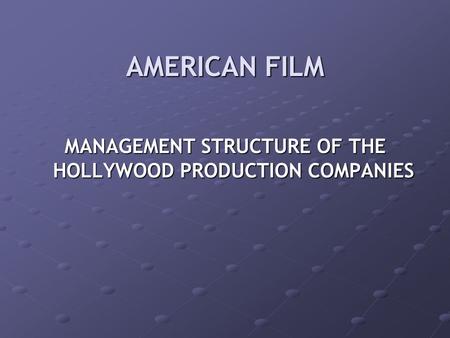 AMERICAN FILM MANAGEMENT STRUCTURE OF THE HOLLYWOOD PRODUCTION COMPANIES.