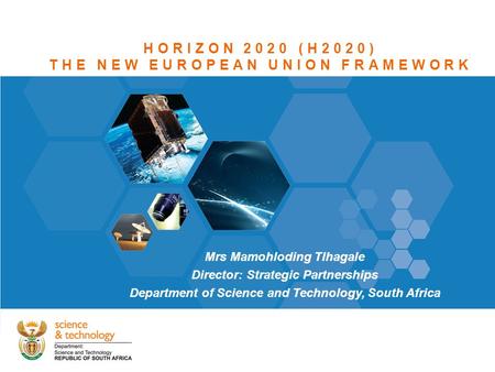 Theme heading insert HORIZON 2020 (H2020) THE NEW EUROPEAN UNION FRAMEWORK Mrs Mamohloding Tlhagale Director: Strategic Partnerships Department of Science.