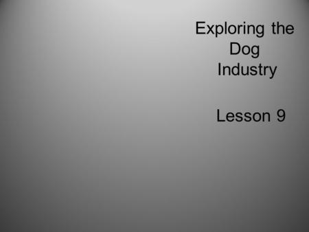 Exploring the Dog Industry Lesson 9. Next Generation Science/Common Core Standards Addressed! RST.11 ‐ 12.7 Integrate and evaluate multiple sources of.