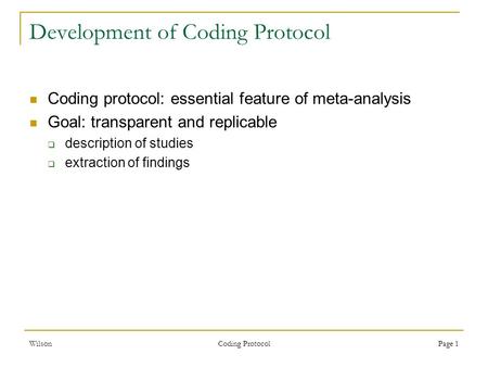 Wilson Coding Protocol Page 1 Development of Coding Protocol Coding protocol: essential feature of meta-analysis Goal: transparent and replicable  description.
