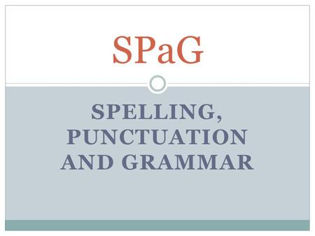 SPELLING, PUNCTUATION AND GRAMMAR SPaG. Spelling, Punctuation and Grammar AIMS *Present an overview of the new test requirements for the end of key stage.