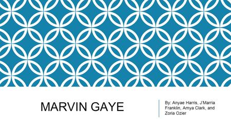 MARVIN GAYE By: Anyae Harris, J’Marria Franklin, Amya Clark, and Zoria Ozier.