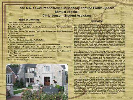 The C.S. Lewis Phenomena: Christianity and the Public Sphere Samuel Joeckel Chris Jensen, Student Assistant Table of Contents: Part One:C.S.Lewis and the.