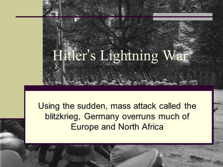 Hitler ’ s Lightning War Using the sudden, mass attack called the blitzkrieg, Germany overruns much of Europe and North Africa.
