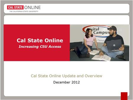 Cal State Online Increasing CSU Access Cal State Online Update and Overview December 2012.