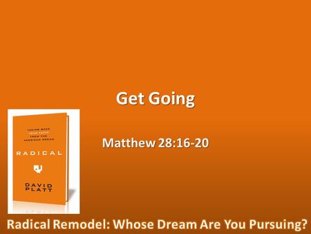 Get Going Matthew 28:16-20. “Then the eleven disciples went to Galilee, to the mountain where Jesus had told them to go. 17 When they saw him, they worshiped.