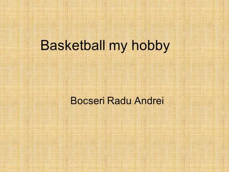 Basketball my hobby Bocseri Radu Andrei. Basketball Hello ! My name is Radu. I`m 15 years old.