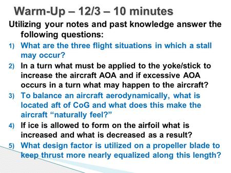 Utilizing your notes and past knowledge answer the following questions: 1) What are the three flight situations in which a stall may occur? 2) In a turn.