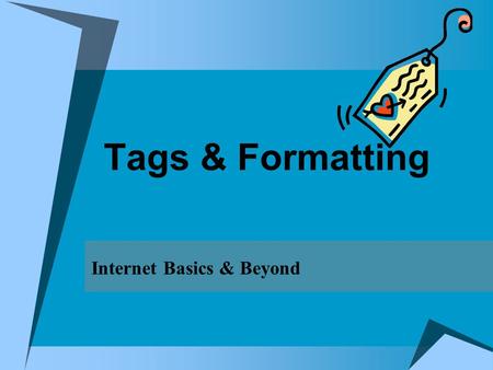 Tags & Formatting Internet Basics & Beyond. Stand Alone Tags  Remember how I told you in lesson two that most HTML tags work in pairs, but that there.
