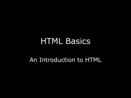 HTML Basics An Introduction to HTML. What is HTML? Stands for “Hyper Text Markup Language” Composed of “tags” which are surrounded by sideways triangles.