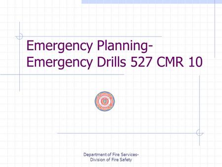 Department of Fire Services- Division of Fire Safety Emergency Planning- Emergency Drills 527 CMR 10.