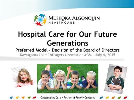 Outstanding Care ~ Patient & Family Centered Hospital Care for Our Future Generations Preferred Model - Decision of the Board of Directors Kawagama Lake.
