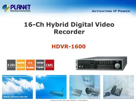 Www.planet.com.tw HDVR-1600 16-Ch Hybrid Digital Video Recorder Copyright © PLANET Technology Corporation. All rights reserved.