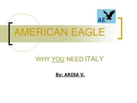AMERICAN EAGLE WHY YOU NEED ITALY By: ARISA V.. GIORGIO A R M A N I.