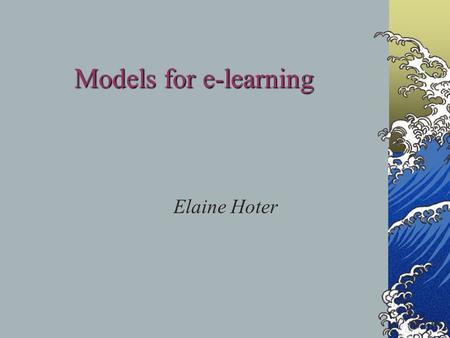 Models for e-learning Elaine Hoter Transmissive approach Assumption- the delivery of the lecture results in learning of the material.