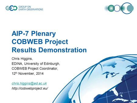 AIP-7 Plenary COBWEB Project Results Demonstration Chris Higgins, EDINA, University of Edinburgh, COBWEB Project Coordinator, 12 th November, 2014