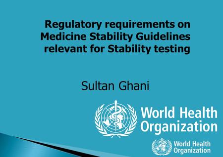 Regulatory requirements on Medicine Stability Guidelines relevant for Stability testing Sultan Ghani.