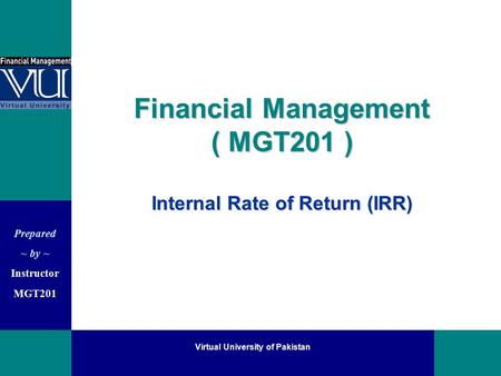 Financial Management ( MGT201 ) Internal Rate of Return (IRR)