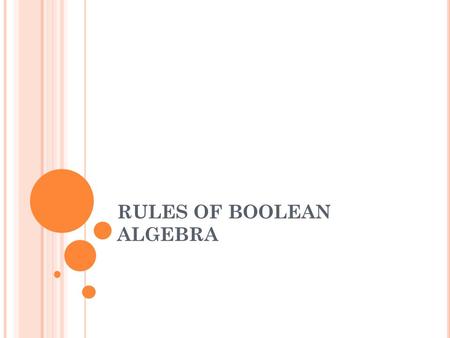 RULES OF BOOLEAN ALGEBRA. BASIC RULES OF BOOLEAN ALGERBA Sr. No.Theorem 1.0’=1  1’=0 2.A+0=A 3.A+1=1 4.A+A=A 5.A+A’=1 6.(A’)’=A 7.A+AB=A 8.A+A’B=A+B.