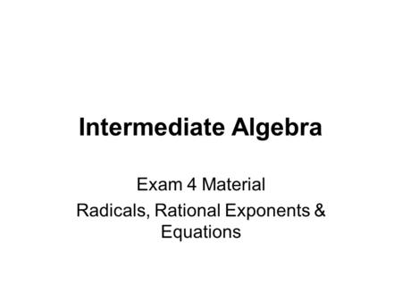 Exam 4 Material Radicals, Rational Exponents & Equations