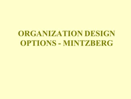 ORGANIZATION DESIGN OPTIONS - MINTZBERG. MINTZBERG'S FIVE BASIC ORGANIZATIONAL ELEMENTS 1. The Operating Core: Employees who perform the basic work.