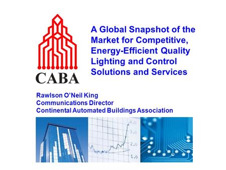 A Global Snapshot of the Market for Competitive, Energy-Efficient Quality Lighting and Control Solutions and Services Rawlson O’Neil King Communications.