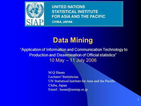 1 Data Mining Data Mining “Application of Information and Communication Technology to Production and Dissemination of Official statistics” 10 May – 11.