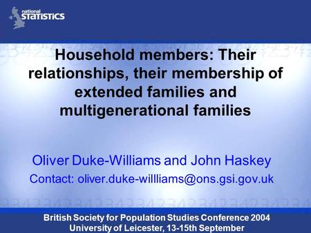 Household members: Their relationships, their membership of extended families and multigenerational families Oliver Duke-Williams and John Haskey Contact: