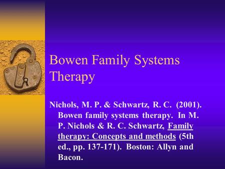 Bowen Family Systems Therapy Nichols, M. P. & Schwartz, R. C. (2001). Bowen family systems therapy. In M. P. Nichols & R. C. Schwartz, Family therapy: