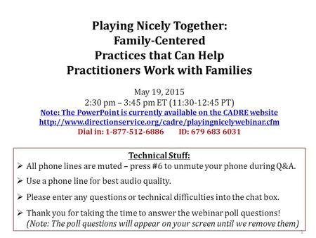 1 Playing Nicely Together: Family-Centered Practices that Can Help Practitioners Work with Families May 19, 2015 2:30 pm – 3:45 pm ET (11:30-12:45 PT)