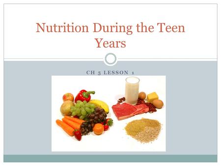 CH 5 LESSON 1 Nutrition During the Teen Years. Importance of Good Nutrition Enhance Quality of Life/ Prevent Disease Provides Calories and Nutrients your.