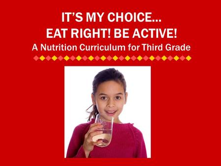 IT’S MY CHOICE… EAT RIGHT! BE ACTIVE! A Nutrition Curriculum for Third Grade.