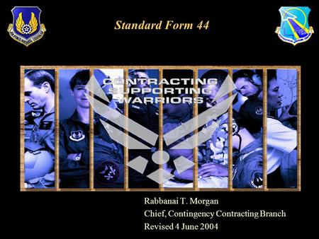 Rabbanai T. Morgan Chief, Contingency Contracting Branch Revised 4 June 2004 Standard Form 44.