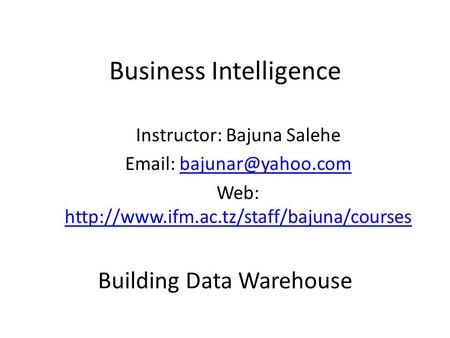 Business Intelligence Instructor: Bajuna Salehe   Web:
