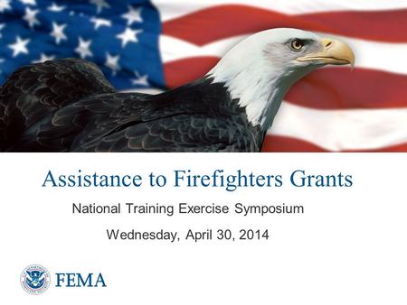 Assistance to Firefighters Grants National Training Exercise Symposium Wednesday, April 30, 2014.