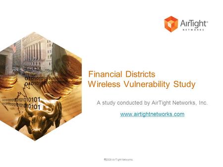  2009 AirTight Networks. Financial Districts Wireless Vulnerability Study A study conducted by AirTight Networks, Inc. www.airtightnetworks.com.