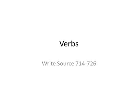 Verbs Write Source 714-726. Verbs Verb: a word that expresses action or state of being 714.1 Linking Verbs – Links the subject to a noun or an adjective.