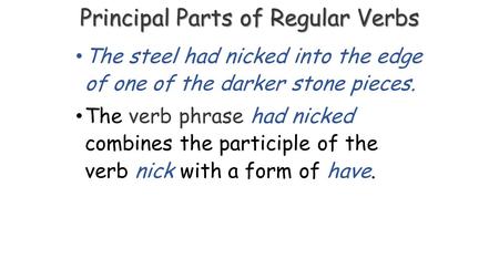 The steel had nicked into the edge of one of the darker stone pieces. The verb phrase had nicked combines the participle of the verb nick with a form of.