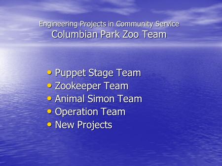 Engineering Projects in Community Service Columbian Park Zoo Team Puppet Stage Team Puppet Stage Team Zookeeper Team Zookeeper Team Animal Simon Team Animal.