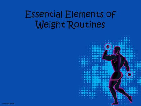 Essential Elements of Weight Routines. 1.) Make sure that the routine includes exercised for each of the following muscle groups: GlutesChest QuadricepsBack.