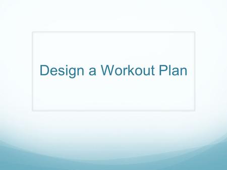 Design a Workout Plan. How do you start? Determine what type of program is right for you. Full body workouts Split routines How much time do you have.