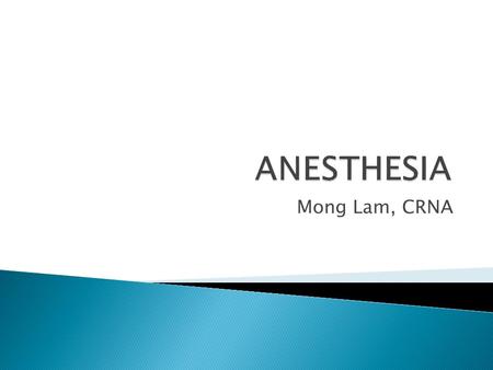 Mong Lam, CRNA.  History  Basic concepts  Types of anesthesia  Anesthesia machine.