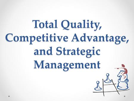 Total Quality, Competitive Advantage, and Strategic Management