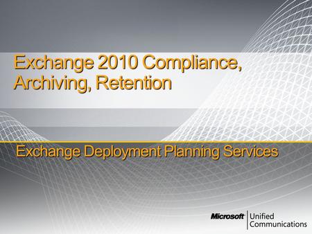 Exchange Deployment Planning Services Exchange 2010 Compliance, Archiving, Retention.