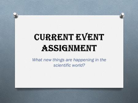 Current Event Assignment What new things are happening in the scientific world?