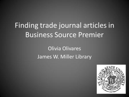 Finding trade journal articles in Business Source Premier Olivia Olivares James W. Miller Library.