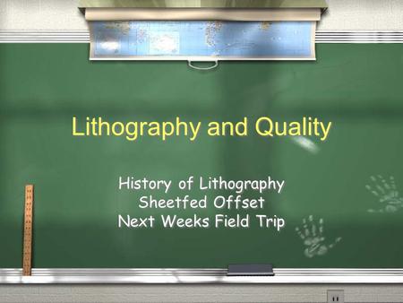Lithography and Quality History of Lithography Sheetfed Offset Next Weeks Field Trip History of Lithography Sheetfed Offset Next Weeks Field Trip.