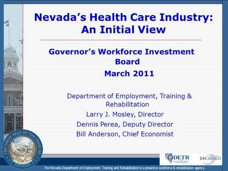 The Nevada Department of Employment, Training and Rehabilitation is a proactive workforce & rehabilitation agency Nevada’s Health Care Industry: An Initial.