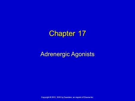 Copyright © 2013, 2010 by Saunders, an imprint of Elsevier Inc. Chapter 17 Adrenergic Agonists.