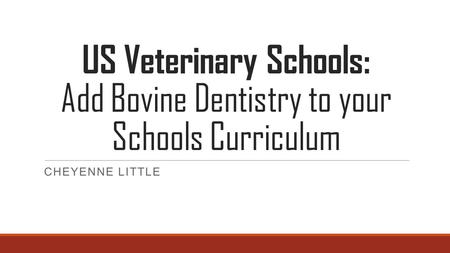US Veterinary Schools: Add Bovine Dentistry to your Schools Curriculum CHEYENNE LITTLE.